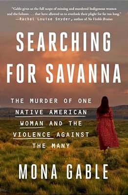 Searching For Savanna: The Murder Of One Native American Woman And The Violence Against The Many-..