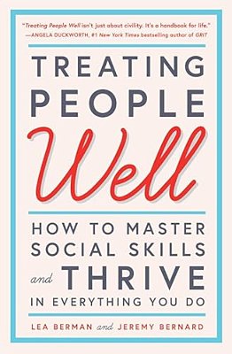 Treating People Well: How To Master Social Skills And Thrive In Everything You Do-..