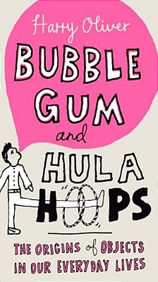 Bubble Gum And Hula Hoops: The Origins Of Objects In Our Everyday Lives-..