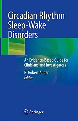 Circadian Rhythm Sleep-Wake Disorders: An Evidence-Based Guide For Clinicians And Investigators-..