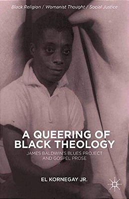 A Queering Of Black Theology: James Baldwin's Blues Project And Gospel Prose-..