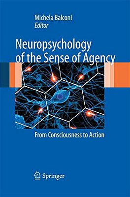 Neuropsychology Of The Sense Of Agency: From Consciousness To Action-..