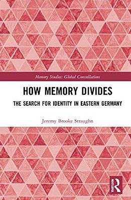 How Memory Divides: The Search For Identity In Eastern Germany-..