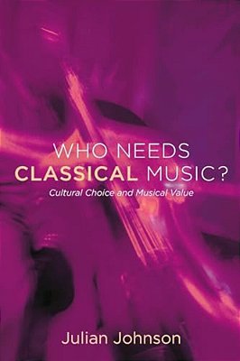 Who Needs Classical Music?: Cultural Choice And Musical Value-..