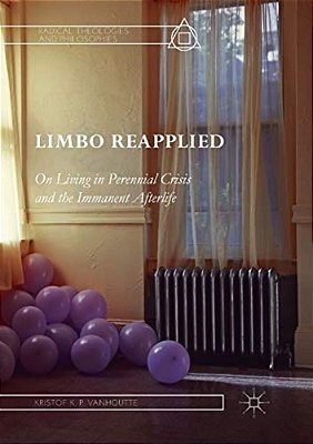Limbo Reapplied: On Living In Perennial Crisis And The Immanent Afterlife-..
