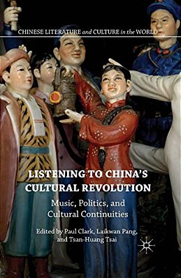 Listening To China's Cultural Revolution: Music, Politics, And Cultural Continuities-..