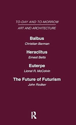 Today And Tomorrow Volume 23 Art And Architecture: Balbus Or The Future Of Architecture Heraclitus Or The Future Of Films Euterpe Or The Future Of Art-..