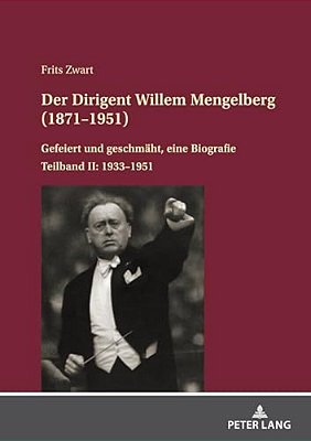 Der Dirigent Willem Mengelberg (1871-1951): Gefeiert Und Geschmaeht, Eine Biografie - Teilband II: 1933-1951-..
