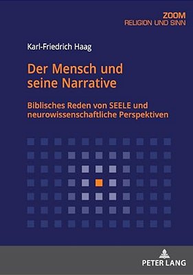 Der Mensch Und Seine Narrative: Biblisches Reden Von Seele Und Neurowissenschaftliche Perspektiven-..