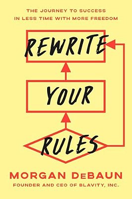 Rewrite Your Rules: The Journey To Success In Less Time With More Freedom-..