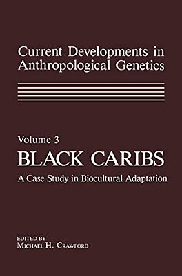 Current Developments In Anthropological Genetics: Volume 3 Black Caribs A Case Study In Biocultural Adaptation-..