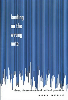 Landing On The Wrong Note: Jazz, Dissonance, And Critical Practice-..
