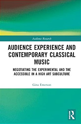 Audience Experience And Contemporary Classical Music: Negotiating The Experimental And The Accessible In A High Art Subculture-..