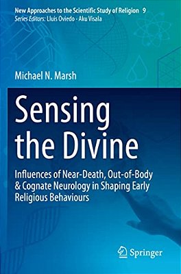 Sensing The Divine: Influences Of Near-Death, Out-Of-body & Cognate Neurology In Shaping Early Religious Behaviours-..