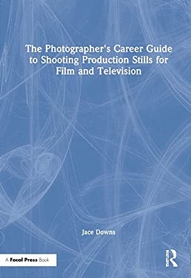 The Photographer's Career Guide To Shooting Production Stills For Film And Television-..