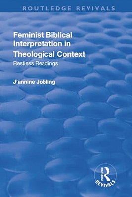 Feminist Biblical Interpretation In Theological Context: Restless Readings-..