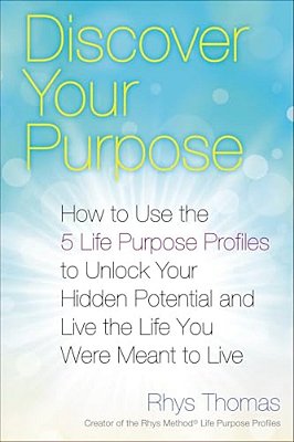 Discover Your Purpose: How To Use The 5 Life Purpose Profiles To Unlock Your Hidden Potential And Live The Life You Were Meant To Live-..