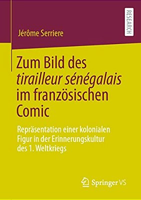Zum Bild Des Tirailleur Sénégalais Im Französischen Comic: Repräsentation Einer Kolonialen Figur In Der Erinnerungskultur Des 1. Weltkriegs-..