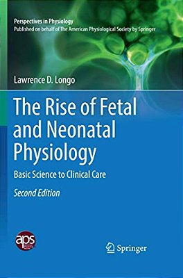 The Rise Of Fetal And Neonatal Physiology: Basic Science To Clinical Care-..