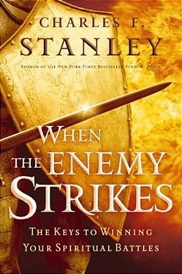 When The Enemy Strikes: The Keys To Winning Your Spiritual Battles-..