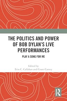 The Politics And Power Of Bob Dylan's Live Performances: Play A Song For Me-..