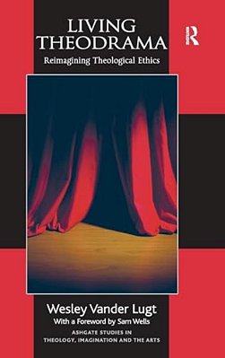 Living Theodrama: Reimagining Theological Ethics-..