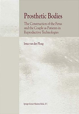 Prosthetic Bodies: The Construction Of The Fetus And The Couple As Patients In Reproductive Technologies-..