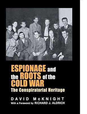 Espionage And The Roots Of The Cold War: The Conspiratorial Heritage-..