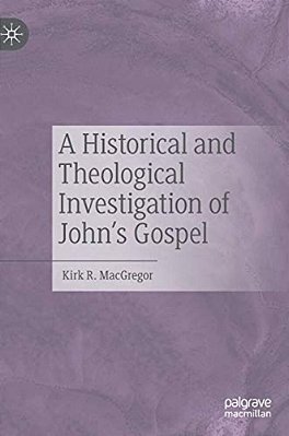 A Historical And Theological Investigation Of John's Gospel-..