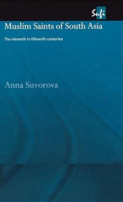 Muslim Saints Of South Asia: The Eleventh To Fifteenth Centuries-..
