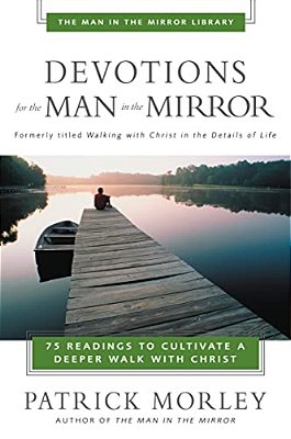 Devotions For The Man In The Mirror: 75 Readings To Cultivate A Deeper Walk With Christ-..