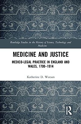 Medicine And Justice: Medico-Legal Practice In England And Wales, 1700-1914-..
