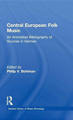 Central European Folk Music: An Annotated Bibliography Of Sources In German-..