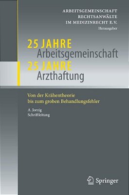 25 Jahre Arbeitsgemeinschaft - 25 Jahre Arzthaftung: Von Der Krähentheorie Bis Zum Groben Behandlungsfehler-..