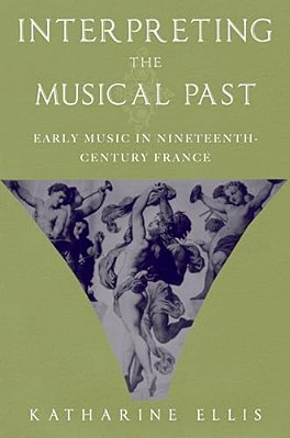 Interpreting The Musical Past: Early Music In Nineteenth-Century France-..