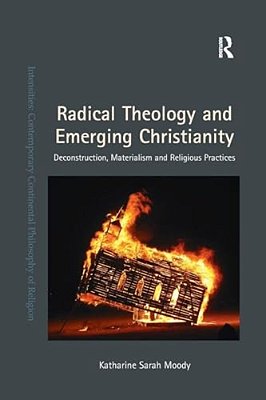 Radical Theology And Emerging Christianity: Deconstruction, Materialism And Religious Practices-..