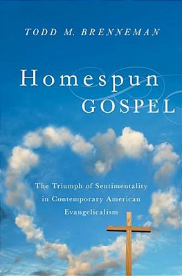 Homespun Gospel: The Triumph Of Sentimentality In Contemporary American Evangelicalism-..