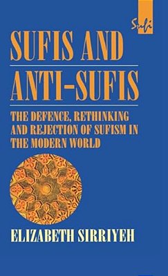 Sufis And Anti-Sufis: The Defence, Rethinking And Rejection Of Sufism In The Modern World-..