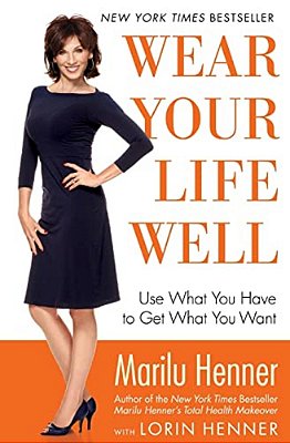 Wear Your Life Well: Use What You Have To Get What You Want-..