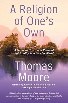 A Religion Of One's Own: A Guide To Creating A Personal Spirituality In A Secular World-..