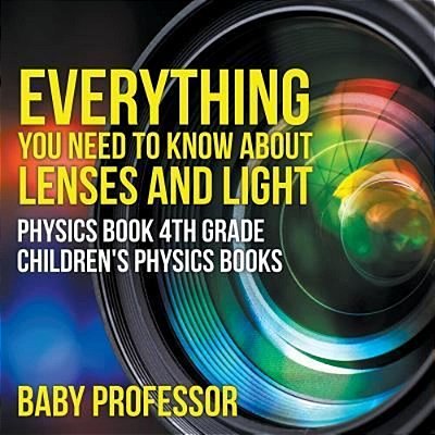 Everything You Need To Know About Lenses And Light - Physics Book 4Th Grade Children's Physics Books-..