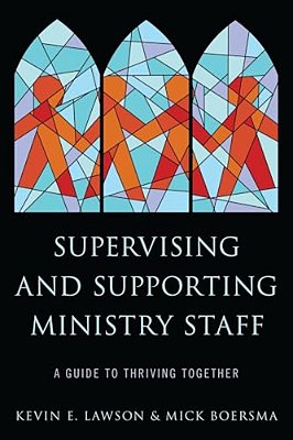 Supervising And Supporting Ministry Staff: A Guide To Thriving Together-..