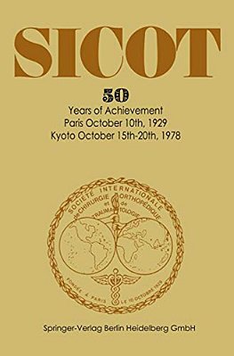 Société Internationale De Chirurgie Orthopédique Et De Traumatologie: 50 Years Of Achievement Paris October 10Th, 1929 -- Kyoto October 15Th-20th, 197-..
