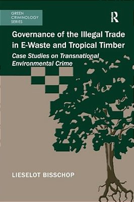 Governance Of The Illegal Trade In E-Waste And Tropical Timber: Case Studies On Transnational Environmental Crime-..