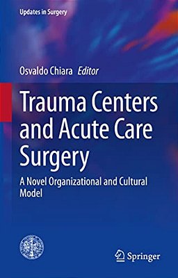 Trauma Centers And Acute Care Surgery: A Novel Organizational And Cultural Model-..