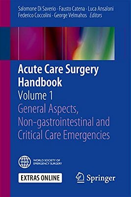 Acute Care Surgery Handbook: Volume 1 General Aspects, Non-Gastrointestinal And Critical Care Emergencies-..