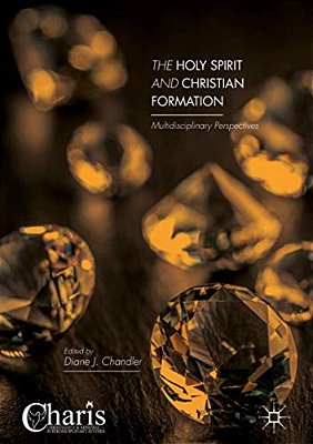 The Holy Spirit And Christian Formation: Multidisciplinary Perspectives-..