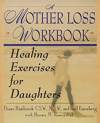 A Mother Loss Workbook: Healing Exercises For Daughters-..