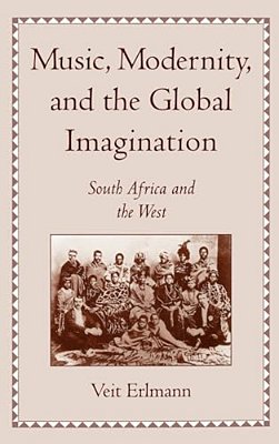 Music, Modernity, And The Global Imagination: South Africa And The West-..