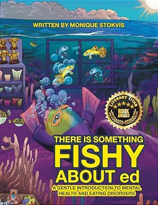 There Is Something Fishy About Ed: A Gentle Introduction To Mental Health And Eating Disorders-..